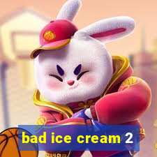 bad ice cream 2